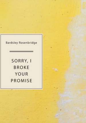 Sorry, I Broke Your Promise de Bardsley Rosenbridge