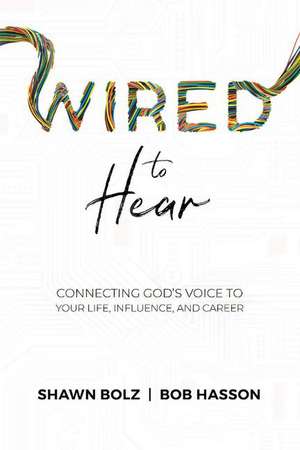 Wired to Hear: Connecting God's Voice to Your Life, Influence, and Career de Shawn Bolz