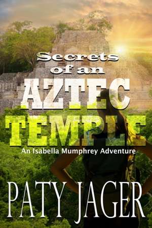 Secrets of an Aztec Temple de Paty Jager