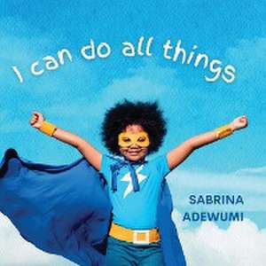 I Can Do All Things de Sabrina Adewumi