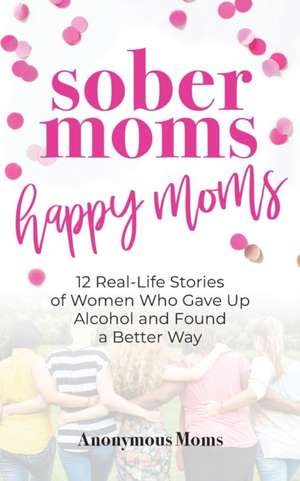 Sober Moms, Happy Moms de Anonymous Moms