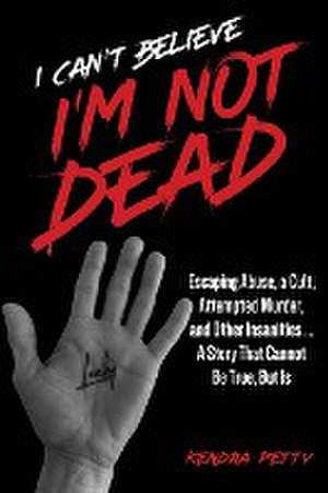 I Can't Believe I'm Not Dead de Kendra Petty