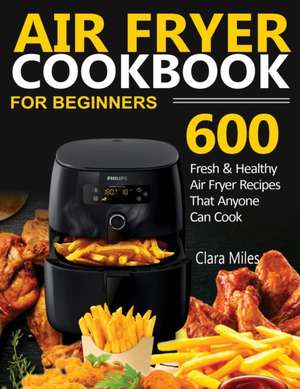 AIR FRYER COOKBOOK FOR BEGINNERS de Clara Miles