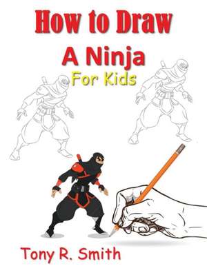 How to Draw A Ninja for Kids de Tony R Smith