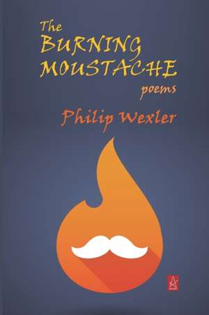 The Burning Moustache: Poems de Philip Wexler