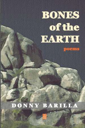 Bones of the Earth: Poems de Donny Barilla