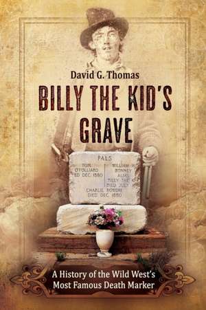 Billy the Kid's Grave - A History of the Wild West's Most Famous Death Marker de David G. Thomas