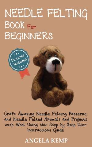 Needle Felting Book for Beginners de Angela Kemp