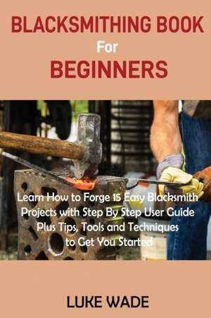 Blacksmithing Book for Beginners de Luke Wade