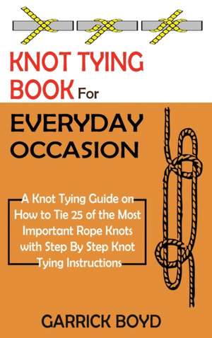 Knot Tying Book for Everyday Occasion de Garrick Boyd