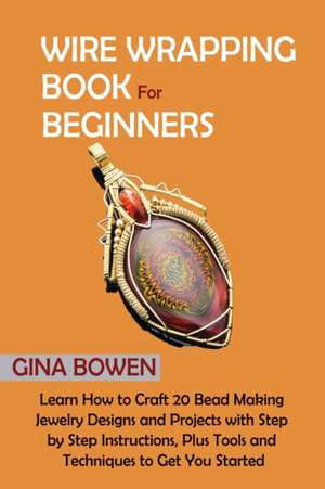 Wire Wrapping Book for Beginners de Gina Bowen