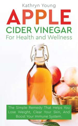 Apple Cider Vinegar for Health and Wellness de Kathryn Young