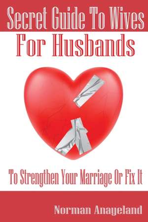 Secret Guide To Wives For Husbands de Norman Anayeland