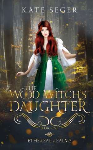 The Wood Witch's Daughter de Kate Seger