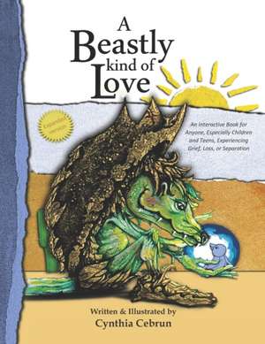 A Beastly Kind of Love: Expanded Version: An Interactive Book for Anyone, Especially Children and Teens Experiencing Grief, Loss and Separatio de Cynthia Cebrun