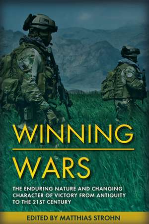 Winning Wars: The Enduring Nature and Changing Character of Victory from Antiquity to the 21st Century de Matthias Strohn