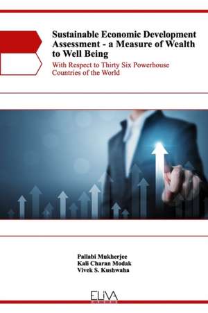 Sustainable Economic Development Assessment - A Measure of Wealth to Well Being: With Respect to Thirty Six Powerhouse Countries of the World de Kali Charan Modak