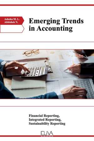 Emerging Trends in Accounting: Financial Reporting, Integrated Reporting, Sustainability Reporting de Abhishek N