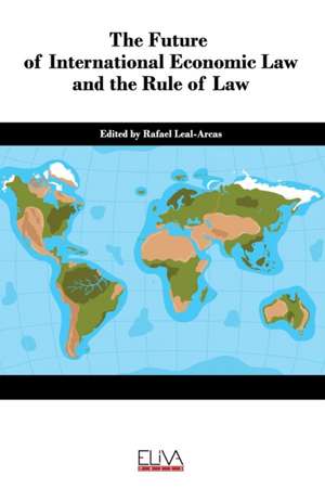 The Future of International Economic Law and the Rule of Law de Rafael Leal-Arcas