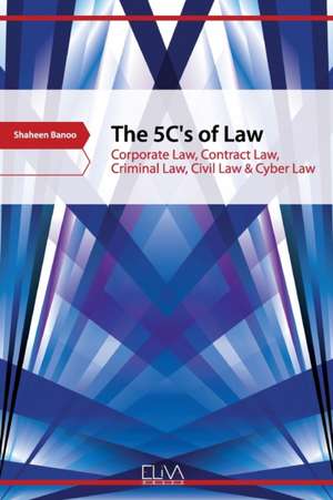 The 5C's of Law: Corporate Law, Contract Law, Criminal Law, Civil Law & Cyber Law de Shaheen Banoo