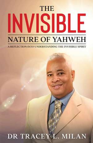 The Invisible Nature Of Yahweh de Tracey L. Milan