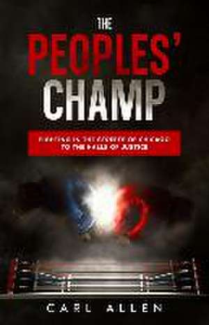 The Peoples' Champ: Fighting in the Streets of Chicago to The Halls of Justice de Carl Allen