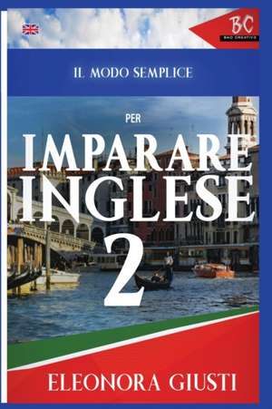 Il Modo Semplice per Imparare L'Inglese 2 de Eleonora Giusti