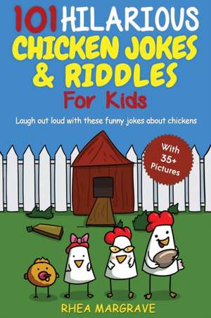 101 Hilarious Chicken Jokes & Riddles For Kids de Rhea Margrave