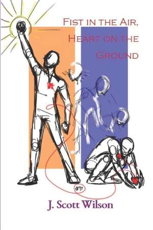 Fist in the Air, Heart on the Ground de J. Scott Wilson