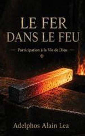 Le Fer dans le Feu de Alain Lea