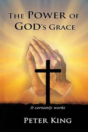 The Power of God's Grace de Peter King