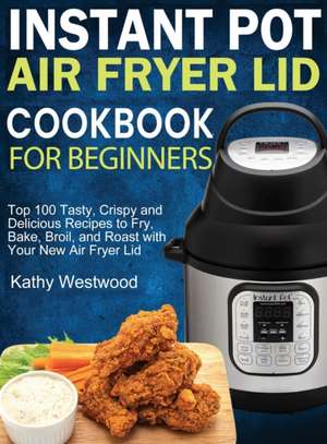 Instant Pot Air Fryer Lid Cookbook for Beginners de Kathy Westwood