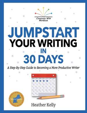 Jumpstart Your Writing in 30 Days de Heather Kelly