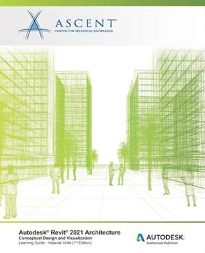 Autodesk Revit 2021 Architecture: Conceptual Design and Visualization (Imperial Units): Autodesk Authorized Publisher de Ascent - Center for Technical Knowledge