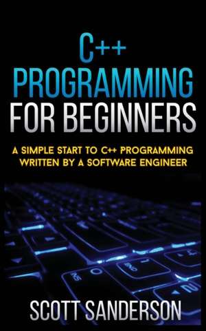 C++ PROGRAMMING FOR BEGINNERS de Scott Sanderson