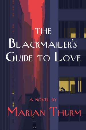 The Blackmailer's Guide to Love: A Novel de Marian Thurm