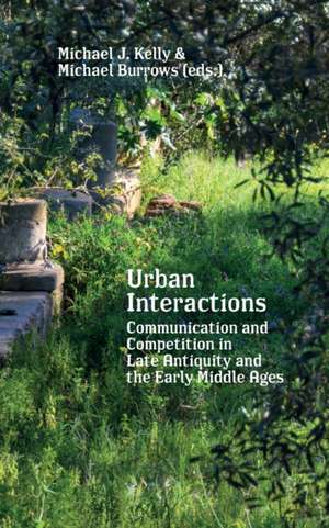 Urban Interactions: Communication and Competition in Late Antiquity and the Early Middle Ages de Michael J. Kelly