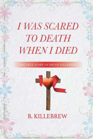 I Was Scared to Death When I Died de B. Killebrew