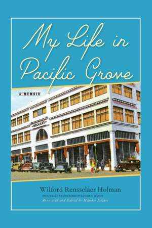 My Life in Pacific Grove de Wilford Rensselaer Holman