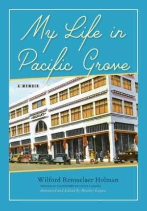 My Life in Pacific Grove de Wilford Rensselaer Holman