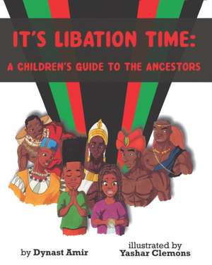 It's Libation Time: A Children's Guide to the Ancestors de Dynast Amir