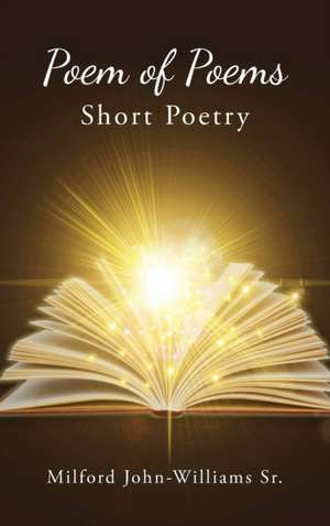 Poem of Poems: Short Poetry de Milford John-Williams