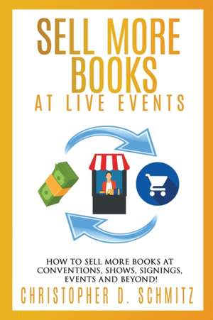 Sell More Books at Live Events de Christopher D. Schmitz