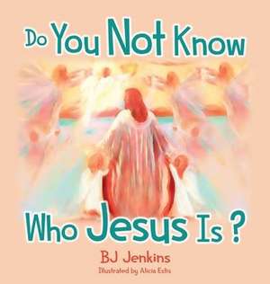 Do You Not Know Who Jesus Is? de Bj Jenkins