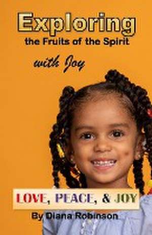 Exploring the Fruits of the Spirit with Joy: Love, Peace, & Joy de Diana Robinson