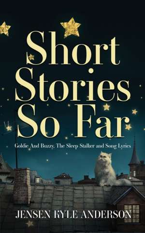 Short Stories So Far: Goldie And Buzzy, The Sleep Stalker and Song Lyrics de Jensen Kyle Anderson