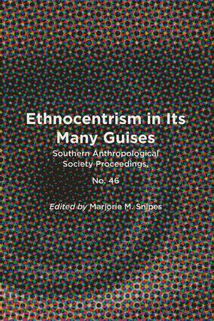 Ethnocentrism in Its Many Guises: Southern Anthropological Society Proceedings, No. 46 de Marjorie M. Snipes