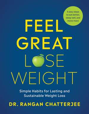 Feel Great, Lose Weight: Simple Habits for Lasting and Sustainable Weight Loss de Rangan Chatterjee