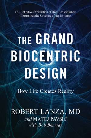 The Grand Biocentric Design: How Life Creates Reality de Robert Lanza