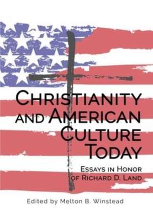 Christianity and American Culture Today: Essays in Honor of Richard D. Land de Melton B. Winstead